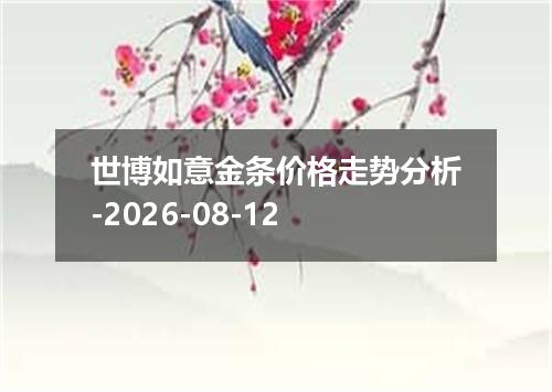 世博如意金条价格走势分析-2026-08-12