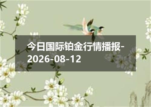 今日国际铂金行情播报-2026-08-12