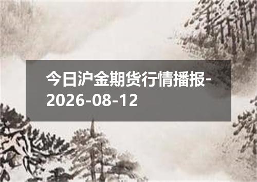 今日沪金期货行情播报-2026-08-12