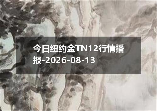 今日纽约金TN12行情播报-2026-08-13