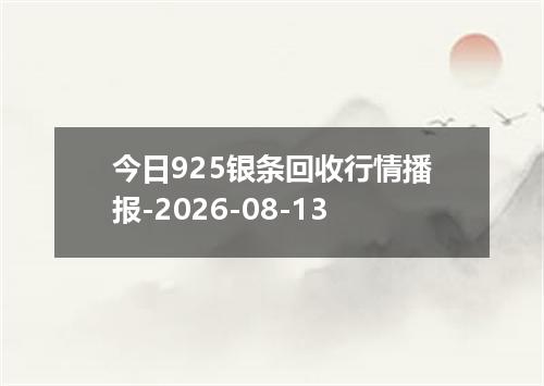 今日925银条回收行情播报-2026-08-13