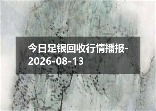 今日足银回收行情播报-2026-08-13