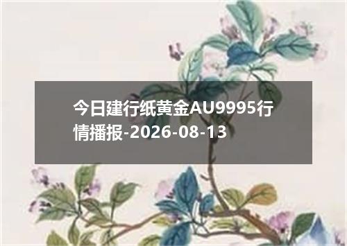 今日建行纸黄金AU9995行情播报-2026-08-13