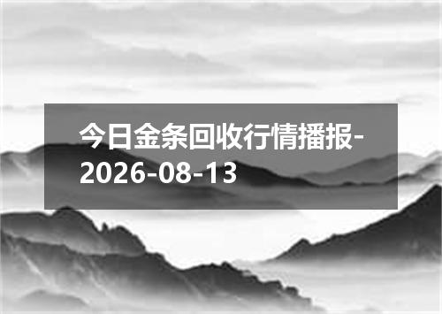 今日金条回收行情播报-2026-08-13