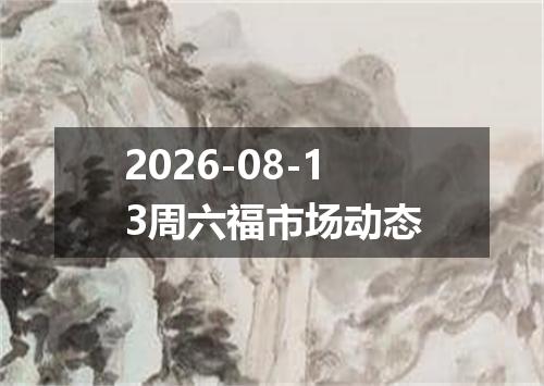 2026-08-13周六福市场动态
