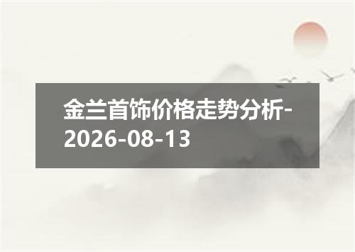 金兰首饰价格走势分析-2026-08-13