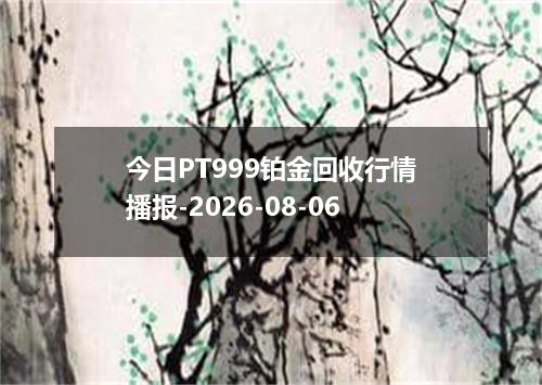 今日PT999铂金回收行情播报-2026-08-06