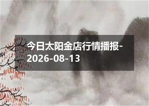 今日太阳金店行情播报-2026-08-13