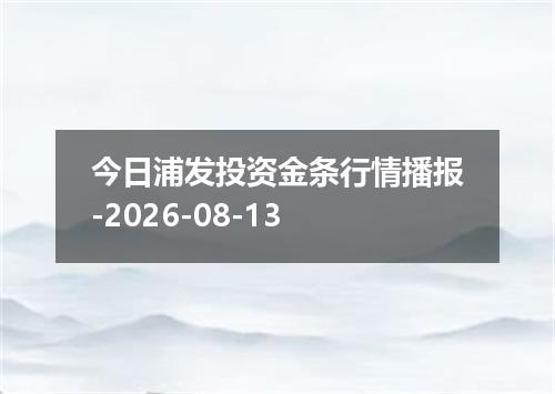 今日浦发投资金条行情播报-2026-08-13