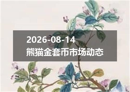 2026-08-14熊猫金套币市场动态