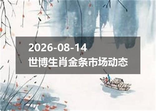 2026-08-14世博生肖金条市场动态