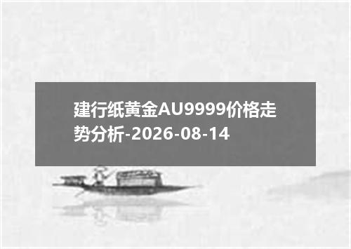 建行纸黄金AU9999价格走势分析-2026-08-14