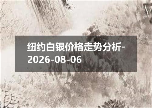 纽约白银价格走势分析-2026-08-06