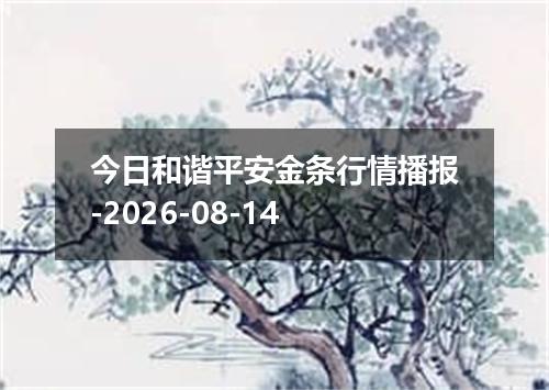 今日和谐平安金条行情播报-2026-08-14
