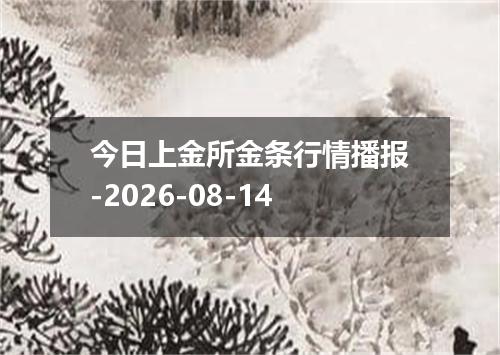 今日上金所金条行情播报-2026-08-14