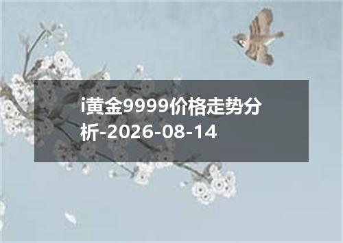 i黄金9999价格走势分析-2026-08-14