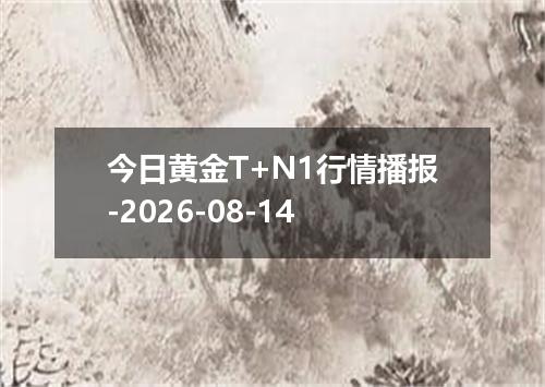 今日黄金T+N1行情播报-2026-08-14