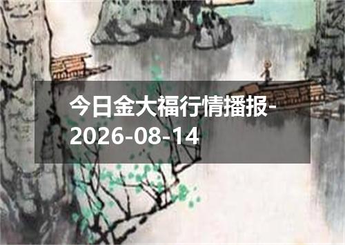 今日金大福行情播报-2026-08-14