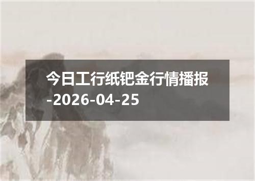 今日工行纸钯金行情播报-2026-04-25