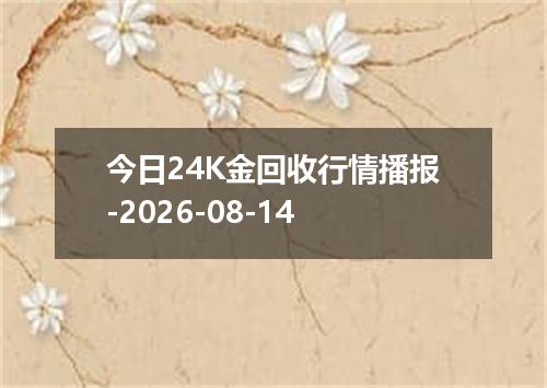 今日24K金回收行情播报-2026-08-14