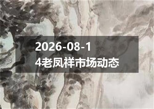 2026-08-14老凤祥市场动态