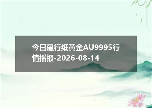 今日建行纸黄金AU9995行情播报-2026-08-14