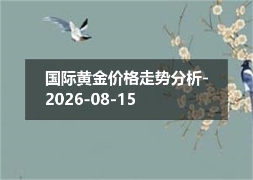 国际黄金价格走势分析-2026-08-15
