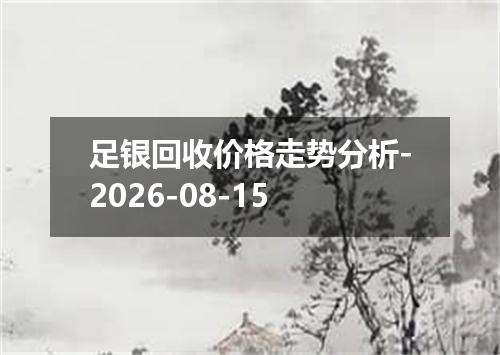 足银回收价格走势分析-2026-08-15